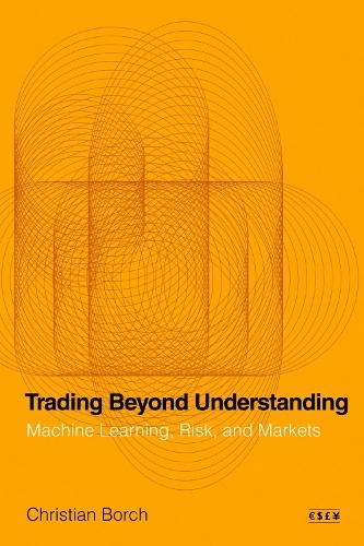 Trading Beyond Understanding: Machine Learning, Risk, and Markets
