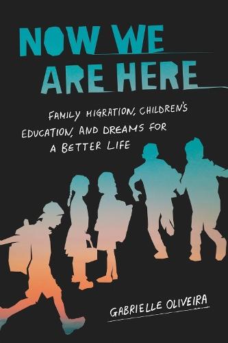 Now We Are Here: Family Migration, Children's Education, and Dreams for a Better Life  by Gabrielle Oliveira at Abbey's Bookshop, 