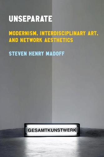 Unseparate: Modernism, Interdisciplinary Art, and Network Aesthetics  by Steven Henry Madoff at Abbey's Bookshop, 