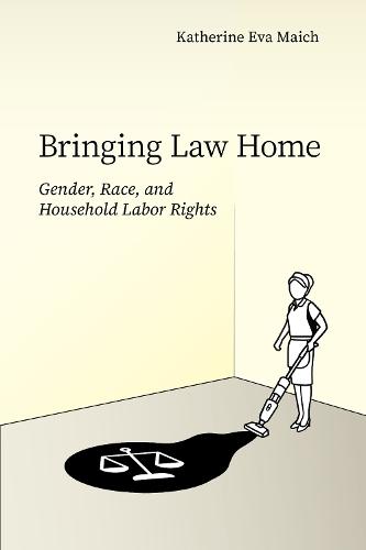 Bringing Law Home: Gender, Race, and Household Labor Rights  by Katherine Eva Maich at Abbey's Bookshop, 