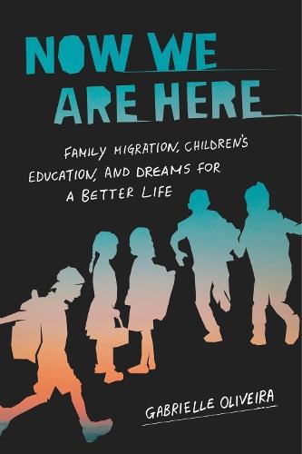 Now We Are Here: Family Migration, Children's Education, and Dreams for a Better Life  by Gabrielle Oliveira at Abbey's Bookshop, 