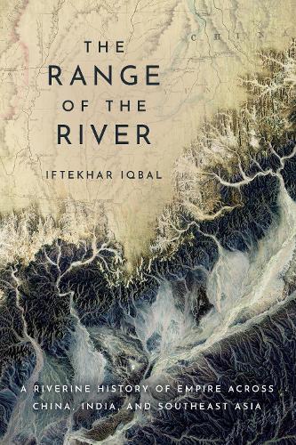 The Range of the River: A Riverine History of Empire Across China, India, and Southeast Asia  by Iftekhar Iqbal at Abbey's Bookshop, 