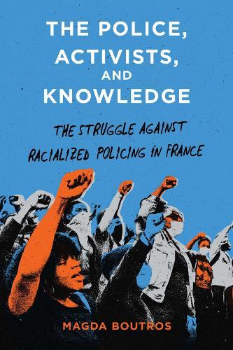 The Police, Activists, and Knowledge: The Struggle Against Racialized Policing in France  by Magda Boutros at Abbey's Bookshop, 