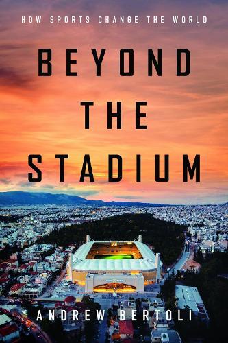 Beyond the Stadium: How Sports Change the World  by Andrew Bertoli at Abbey's Bookshop, 