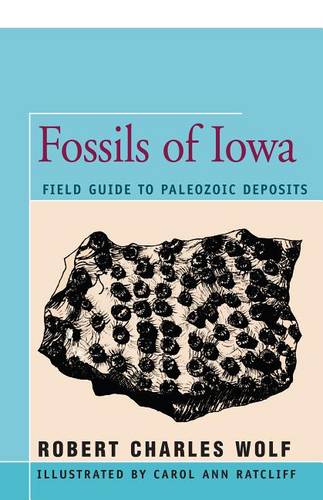 Fossils of Iowa: Field Guide to Paleozoic Deposits  by Robert Wolf at Abbey's Bookshop, 