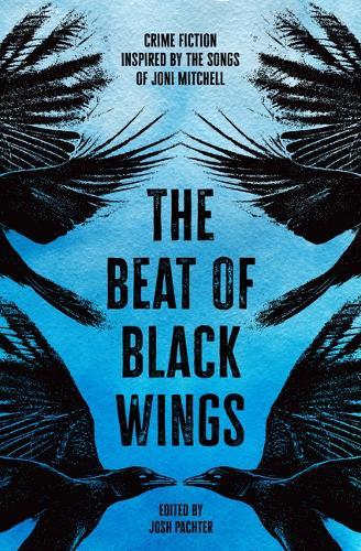 The Beat of Black Wings: Crime Fiction Inspired by the Songs of Joni Mitchell  by Josh Pachter at Abbey's Bookshop, 
