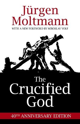 The Crucified God: 40th Anniversary Edition  by Jürgen Moltmann at Abbey's Bookshop, 