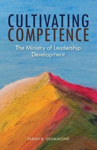 Cultivating Competence: The Ministry of Leadership Development  by Sarah B. Drummond at Abbey's Bookshop, 