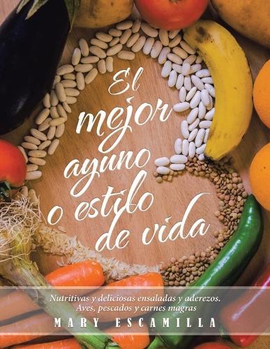 El mejor ayuno o estilo de vida: Nutritivas y deliciosas ensaladas y aderezos. Aves, pescados y carnes magras  by Mary Escamilla at Abbey's Bookshop, 