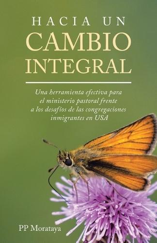 Hacia Un Cambio Integral: Una herramienta efectiva para el ministerio pastoral frente a los desafíos de las congregaciones inmigrantes en USA  by Pp Morataya at Abbey's Bookshop, 