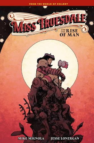 Miss Truesdale and the Rise of Man  by Mike Mignola at Abbey's Bookshop, 