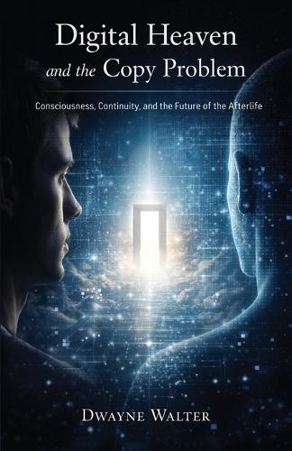 Digital Heaven and the Copy Problem: Consciousness, Continuity, and the Future of the Afterlife