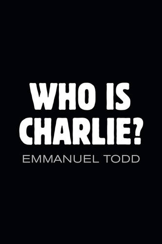 Who is Charlie?: Xenophobia and the New Middle Class  by Emmanuel Todd at Abbey's Bookshop, 