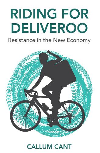 Riding for Deliveroo: Resistance in the New Economy  by Callum Cant at Abbey's Bookshop, 