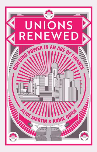 Unions Renewed: Building Power in an Age of Finance  by Alice Martin at Abbey's Bookshop, 
