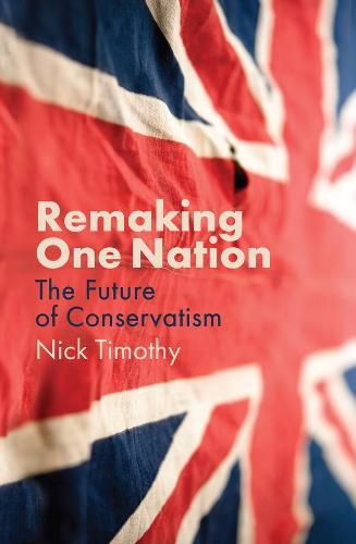 Remaking One Nation: The Future of Conservatism  by Nick Timothy at Abbey's Bookshop, 