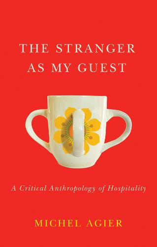 The Stranger as My Guest: A Critical Anthropology of Hospitality  by Michel Agier (Ecole des hautes etudes en sciences sociales, Paris) at Abbey's Bookshop, 