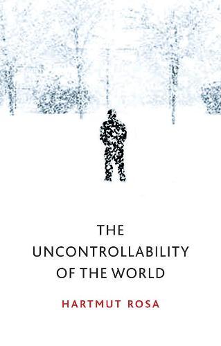 The Uncontrollability of the World  by Hartmut Rosa (Friedrich-Schiller-Universität Jena, Germany) at Abbey's Bookshop, 