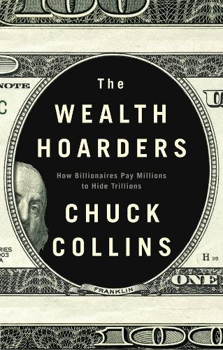 The Wealth Hoarders: How Billionaires Pay Millions to Hide Trillions  by Chuck Collins at Abbey's Bookshop, 