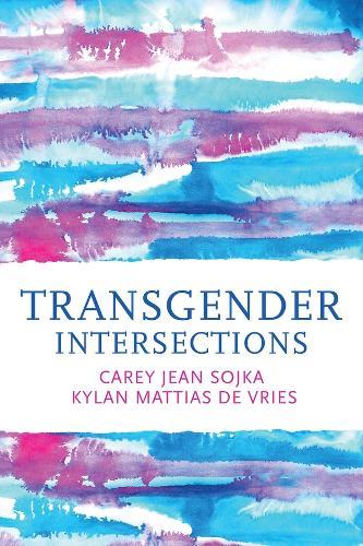Transgender Intersections: Race and Gender through Identities, Interactions, and Systems of Power  by Carey Jean Sojka at Abbey's Bookshop, 