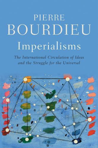 Imperialisms: The International Circulation of Ideas and the Struggle for the Universal  by Pierre Bourdieu (College de France) at Abbey's Bookshop, 