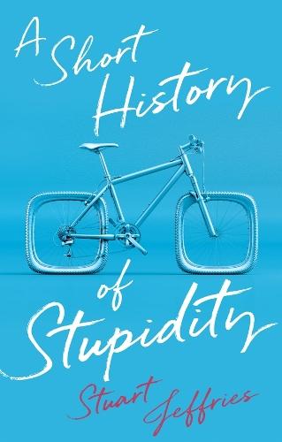 A Short History of Stupidity  by Stuart Jeffries at Abbey's Bookshop, 