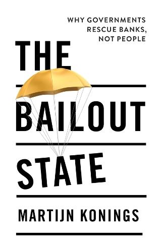 The Bailout State: Why Governments Rescue Banks, Not People  by Martijn Konings at Abbey's Bookshop, 