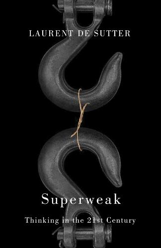 Superweak: Thinking in the 21st Century  by Laurent de Sutter at Abbey's Bookshop, 