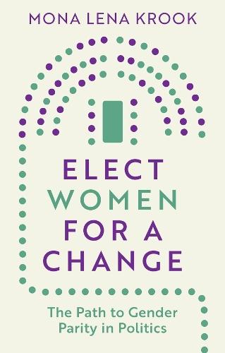 Elect Women for a Change: The Path to Gender Parity in Politics  by Mona Lena Krook (Rutgers University, NJ) at Abbey's Bookshop, 