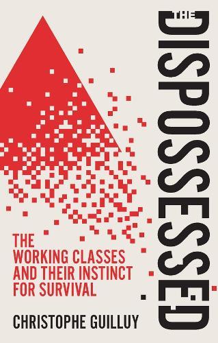 The Dispossessed: The Working Classes and Their Instinct For Survival  by Christophe Guilluy at Abbey's Bookshop, 