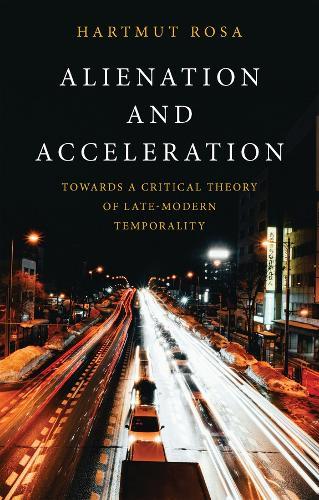 Alienation and Acceleration: Towards a Critical Theory of Late-Modern Temporality  by Hartmut Rosa (Friedrich Schiller University Jena, Germany; Max Weber Center for Advanced Cultural and Social Studies, Erfurt, Germany) at Abbey's Bookshop, 