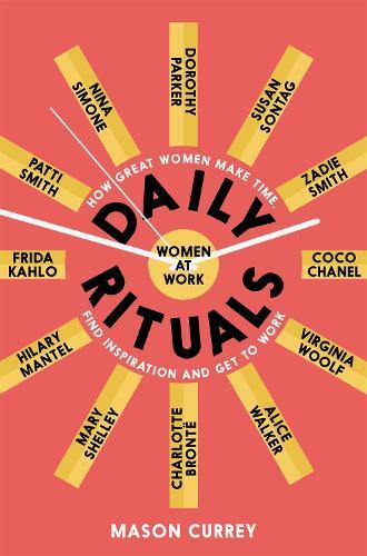Daily Rituals Women at Work: How Great Women Make Time, Find Inspiration, and Get to Work  by Mason Currey at Abbey's Bookshop, 
