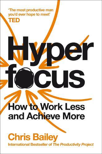 Hyperfocus: How to Work Less and Achieve More
