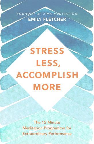 Stress Less, Accomplish More: The 15-Minute Meditation Programme for Extraordinary Performance  by Emily Fletcher at Abbey's Bookshop, 