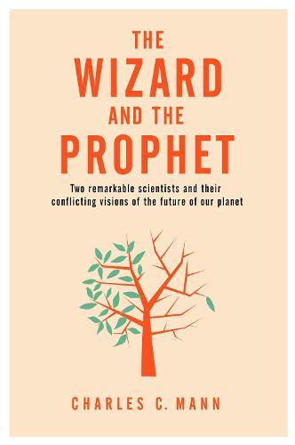 The Wizard and the Prophet: Two Groundbreaking Scientists and Their Conflicting Visions of the Future of Our Planet  by Charles C. Mann at Abbey's Bookshop, 