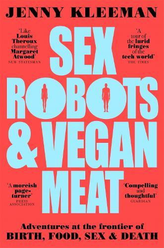 Sex Robots & Vegan Meat: Adventures at the Frontier of Birth, Food, Sex & Death  by Jenny Kleeman at Abbey's Bookshop, 