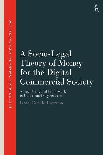 A Socio-Legal Theory of Money for the Digital Commercial Society: A New Analytical Framework to Understand Cryptoassets  by Israel Cedillo Lazcano (Universidad de las Américas Puebla (UDLAP), Mexico) at Abbey's Bookshop, 
