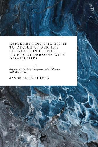 Implementing the Right to Decide under the Convention on the Rights of Persons with Disabilities: Supporting the Legal Capacity of All Persons with Disabilities  by Dr Janos Fiala-Butora (University of Galway, Ireland) at Abbey's Bookshop, 