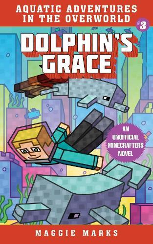 Dolphins Grace (#3 Aquatic Adventures in the Overworld) (An Unofficial Minecraft