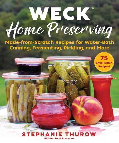 WECK Home Preserving: Made-from-Scratch Recipes for Water-Bath Canning, Fermenting, Pickling, and More  by Stephanie Thurow at Abbey's Bookshop, 