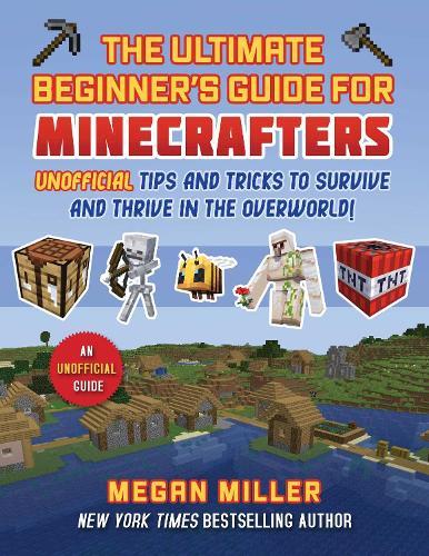 Ultimate Beginner's Guide for Minecrafters: Unofficial Tips and Tricks to Survive and Thrive in the Overworld!  by Megan Miller at Abbey's Bookshop, 