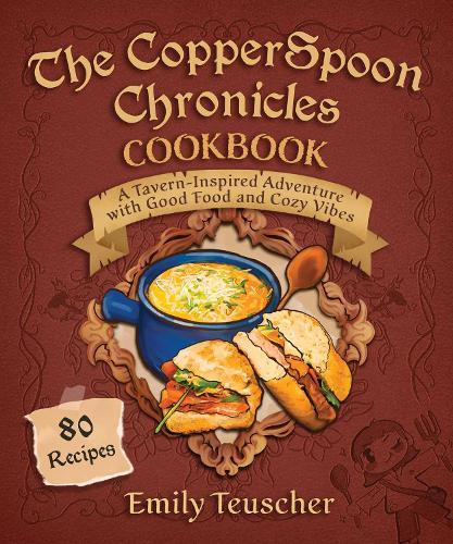 The CopperSpoon Chronicles Cookbook: A Tavern-Inspired Adventure with Good Food and Cozy Vibes  by Emily Teuscher at Abbey's Bookshop, 