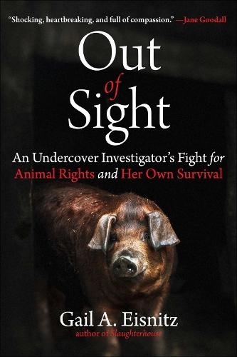 Out of Sight: An Undercover Investigator's Fight for Animal Rights and Her Own Survival  by Gail A. Eisnitz at Abbey's Bookshop, 
