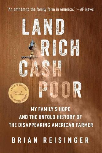 Land Rich, Cash Poor: My Family's Hope and the Untold History of the Disappearing American Farmer  by Brian Reisinger at Abbey's Bookshop, 