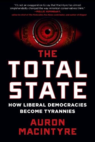 The Total State: How Liberal Democracies Become Tyrannies  by Auron MacIntyre at Abbey's Bookshop, 