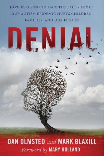 Denial: How Refusing to Face the Facts about Our Autism Epidemic Hurts Children, Families, and Our Future