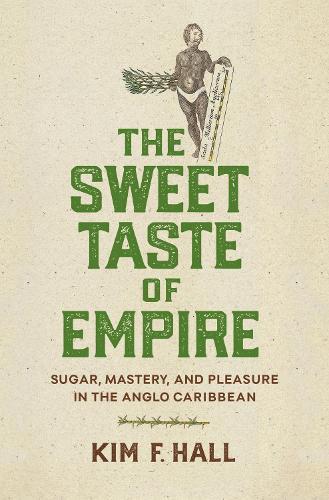 The Sweet Taste of Empire: Sugar, Mastery, and Pleasure in the Anglo Caribbean  by Kim Hall at Abbey's Bookshop, 