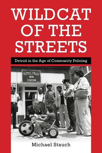 Wildcat of the Streets: Detroit in the Age of Community Policing  by Michael Stauch at Abbey's Bookshop, 