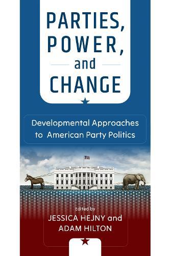 Parties, Power, and Change: Developmental Approaches to American Party Politics  by Jessica Hejny at Abbey's Bookshop, 