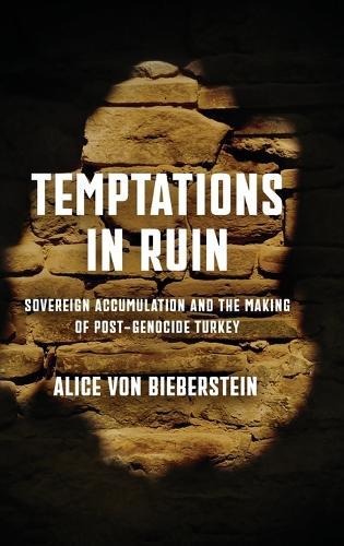 Temptations in Ruin: Sovereign Accumulation and the Making of Post-Genocide Turkey  by Alice von Bieberstein at Abbey's Bookshop, 